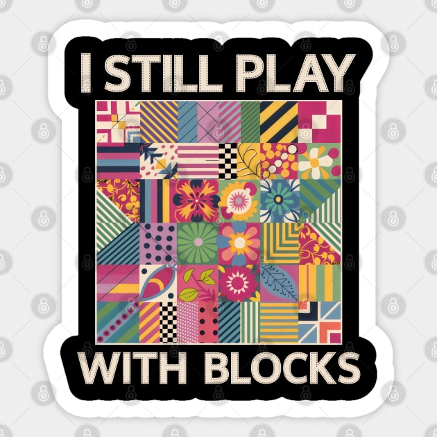 I Still Play With Blocks Funny Quilting sewing Patterns Sticker by BEZZAIM